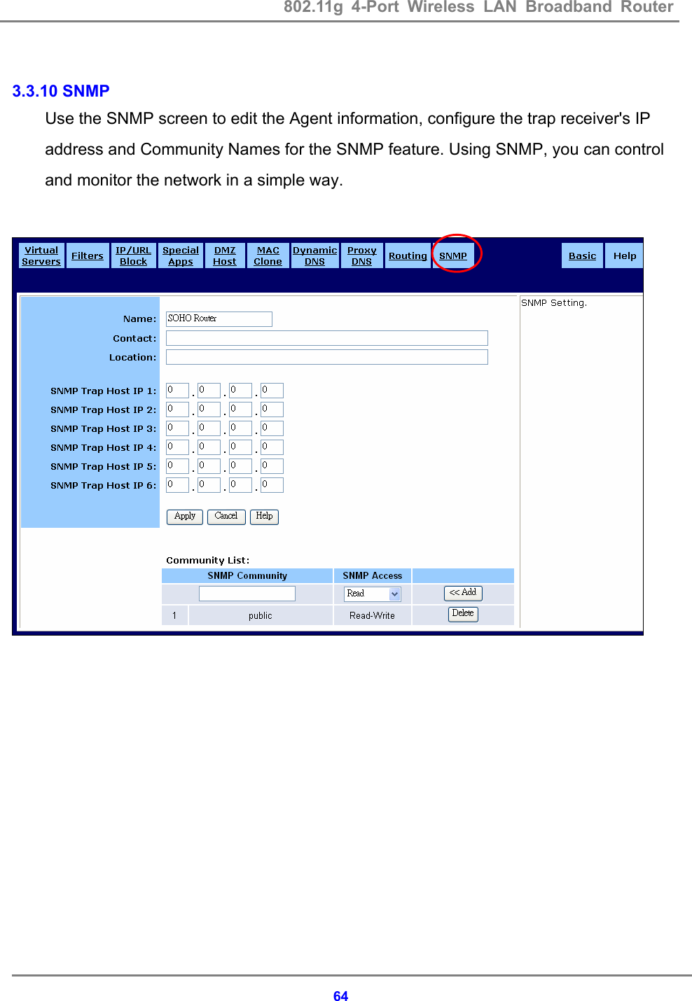 802.11g 4-Port Wireless LAN Broadband Router    64 3.3.10 SNMP Use the SNMP screen to edit the Agent information, configure the trap receiver's IP address and Community Names for the SNMP feature. Using SNMP, you can control and monitor the network in a simple way.      
