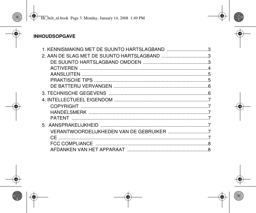 INHOUDSOPGAVE1. KENNISMAKING MET DE SUUNTO HARTSLAGBAND  ...............................32. AAN DE SLAG MET DE SUUNTO HARTSLAGBAND ...................................3DE SUUNTO HARTSLAGBAND OMDOEN .................................................3ACTIVEREN .................................................................................................4AANSLUITEN ...............................................................................................5PRAKTISCHE TIPS ......................................................................................5DE BATTERIJ VERVANGEN  .......................................................................63. TECHNISCHE GEGEVENS  ...........................................................................64. INTELLECTUEEL EIGENDOM .......................................................................7COPYRIGHT ................................................................................................7HANDELSMERK ..........................................................................................7PATENT .......................................................................................................75.  AANSPRAKELIJKHEID  .................................................................................7VERANTWOORDELIJKHEDEN VAN DE GEBRUIKER  ..............................7CE .................................................................................................................7FCC COMPLIANCE  .....................................................................................8AFDANKEN VAN HET APPARAAT  .............................................................8Hr_belt_nl.book  Page 3  Monday, January 14, 2008  1:49 PM