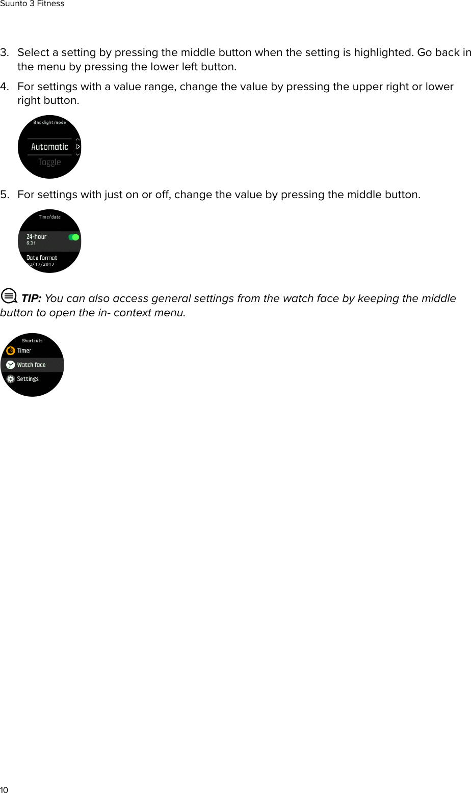 3. Select a setting by pressing the middle button when the setting is highlighted. Go back inthe menu by pressing the lower left button.4. For settings with a value range, change the value by pressing the upper right or lowerright button.5. For settings with just on or o, change the value by pressing the middle button. TIP: You can also access general settings from the watch face by keeping the middlebutton to open the in- context menu.Suunto 3 Fitness10