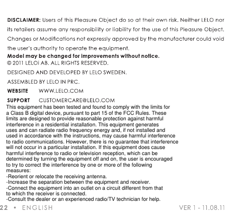 This equipment has been tested and found to comply with the limits for a Class B digital device, pursuant to part 15 of the FCC Rules. These limits are designed to provide reasonable protection against harmful interference in a residential installation. This equipment generates uses and can radiate radio frequency energy and, if not installed and used in accordance with the instructions, may cause harmful interference to radio communications. However, there is no guarantee that interference will not occur in a particular installation. If this equipment does cause harmful interference to radio or television reception, which can be determined by turning the equipment off and on, the user is encouraged to try to correct the interference by one or more of the following measures:-Reorient or relocate the receiving antenna.-Increase the separation between the equipment and receiver.-Connect the equipment into an outlet on a circuit different from that to which the receiver is connected.-Consult the dealer or an experienced radio/TV technician for help.