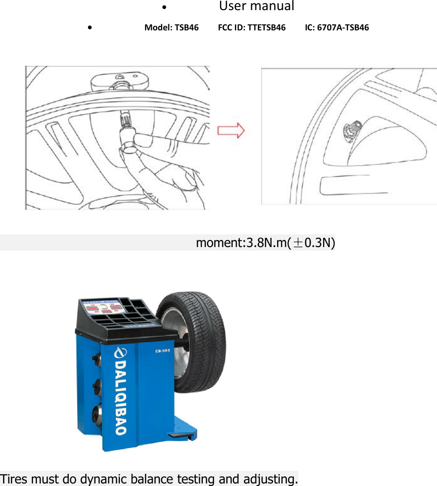  User manual  Model: TSB46        FCC ID: TTETSB46        IC: 6707A-TSB46                                  moment:3.8N.m(&plusmn;0.3N)   Tires must do dynamic balance testing and adjusting. 