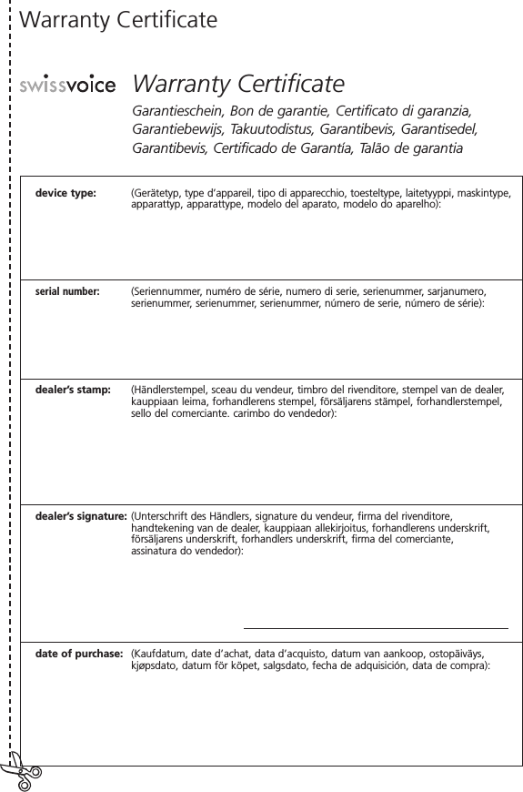 device type: (Ger&auml;tetyp, type d&rsquo;appareil, tipo di apparecchio, toesteltype, laitetyyppi, maskintype,apparattyp, apparattype, modelo del aparato, modelo do aparelho):serial number: (Seriennummer, num&eacute;ro de s&eacute;rie, numero di serie, serienummer, sarjanumero, serienummer, serienummer, serienummer, n&uacute;mero de serie, n&uacute;mero de s&eacute;rie):dealer&rsquo;s stamp:  (H&auml;ndlerstempel, sceau du vendeur, timbro del rivenditore, stempel van de dealer,kauppiaan leima, forhandlerens stempel, f&ouml;rs&auml;ljarens st&auml;mpel, forhandlerstempel,sello del comerciante. carimbo do vendedor):dealer&rsquo;s signature: (Unterschrift des H&auml;ndlers, signature du vendeur, firma del rivenditore, handtekening van de dealer, kauppiaan allekirjoitus, forhandlerens underskrift, f&ouml;rs&auml;ljarens underskrift, forhandlers underskrift, firma del comerciante, assinatura do vendedor):date of purchase:  (Kaufdatum, date d&rsquo;achat, data d&rsquo;acquisto, datum van aankoop, ostop&auml;iv&auml;ys, kj&oslash;psdato, datum f&ouml;r k&ouml;pet, salgsdato, fecha de adquisici&oacute;n, data de compra):Warranty CertificateGarantieschein, Bon de garantie, Certificato di garanzia, Garantiebewijs, Takuutodistus, Garantibevis, Garantisedel, Garantibevis, Certificado de Garant&iacute;a, Tal&atilde;o de garantiaWarranty Certificate