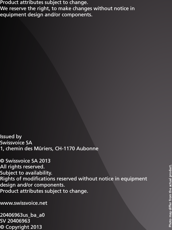 Cordless analogue telephone (DECT)WITH DIGITAL ANSWERING MACHINEePure TAMUser manualIssued bySwissvoice SA1, chemin des M&ucirc;riers, CH-1170 Aubonne&copy; Swissvoice SA 2013All rights reserved.Subject to availability.Rights of modiﬁcations reserved without notice in equipment design and/or components.Product attributes subject to change.www.swissvoice.net20406963us_ba_a0SV 20406963&copy; Copyright 2013 Photo may differ from the actual product.Product attributes subject to change.We reserve the right, to make changes without notice in equipment design and/or components.