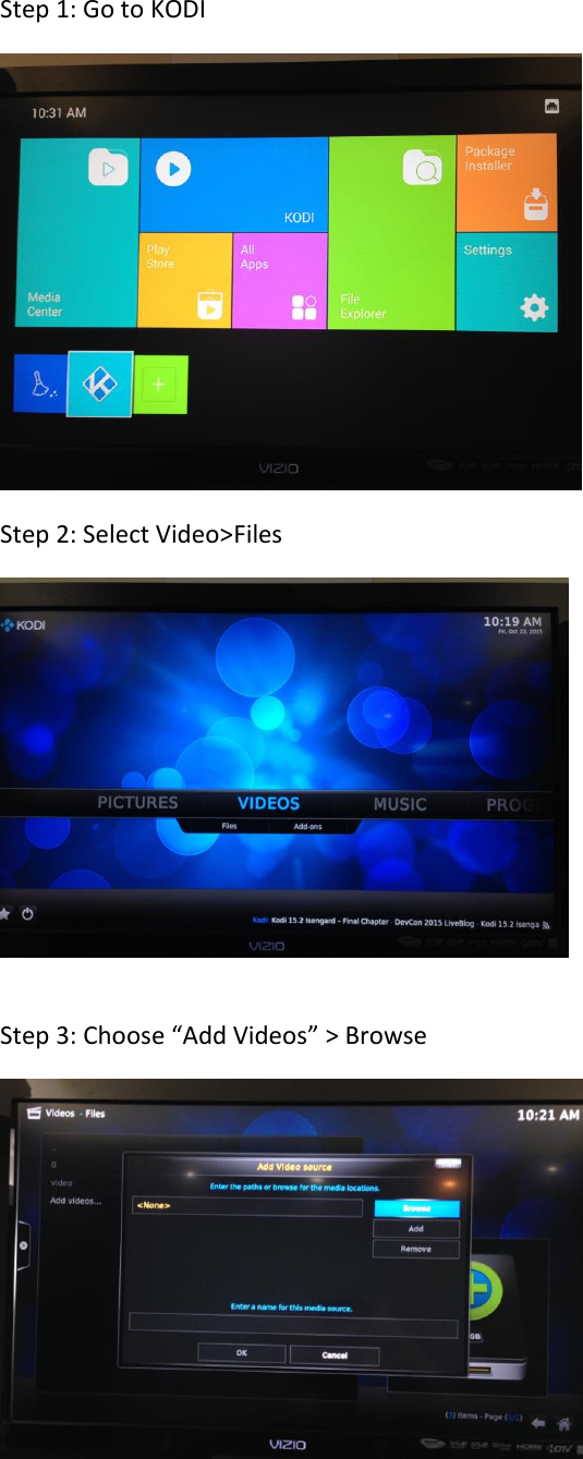 Step 1: Go to KODI  Step 2: Select Video&gt;Files    Step 3: Choose “Add Videos” &gt; Browse    