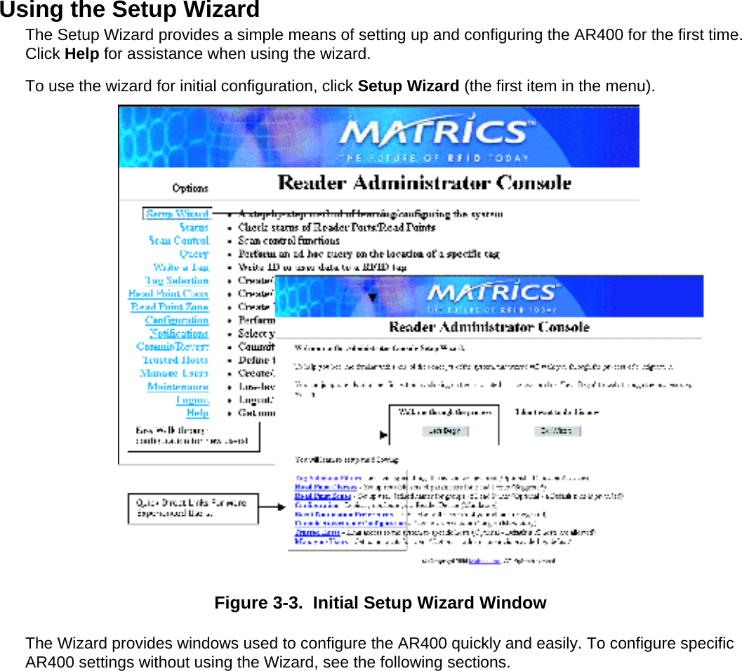  Using the Setup Wizard The Setup Wizard provides a simple means of setting up and configuring the AR400 for the first time. Click Help for assistance when using the wizard. To use the wizard for initial configuration, click Setup Wizard (the first item in the menu).  Figure 3-3.  Initial Setup Wizard Window The Wizard provides windows used to configure the AR400 quickly and easily. To configure specific AR400 settings without using the Wizard, see the following sections. 