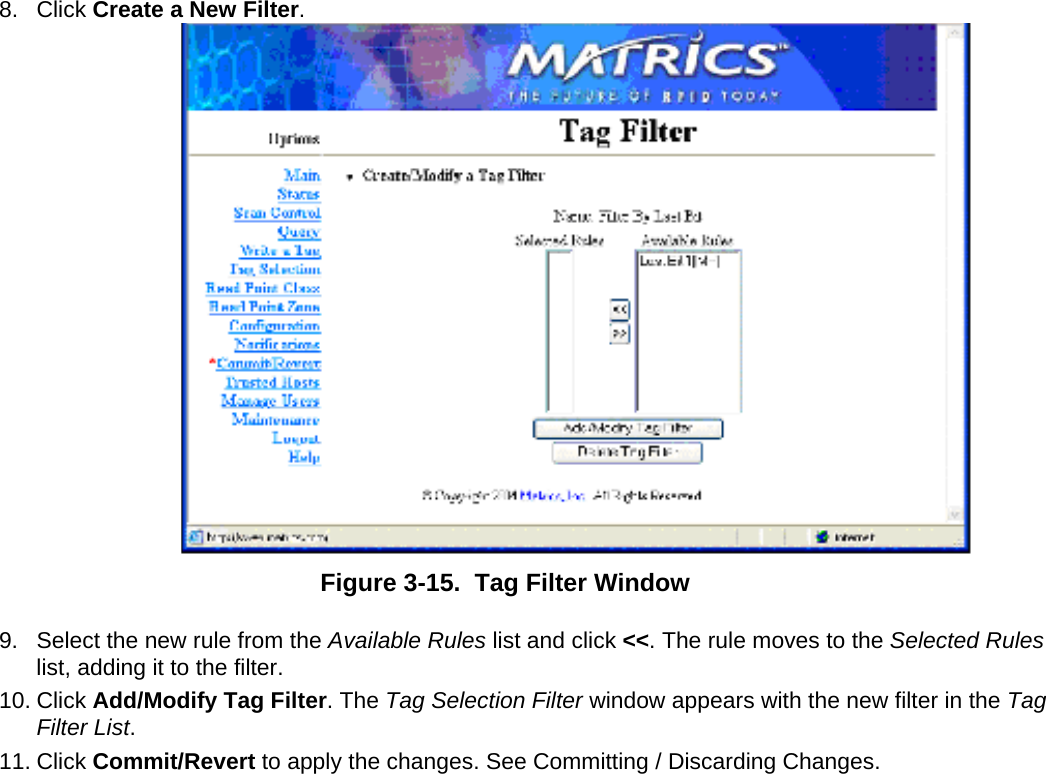  8. Click Create a New Filter. Figure 3-15.  Tag Filter Window 9.  Select the new rule from the Available Rules list and click &lt;&lt;. The rule moves to the Selected Rules list, adding it to the filter. 10. Click Add/Modify Tag Filter. The Tag Selection Filter window appears with the new filter in the Tag Filter List.  11. Click Commit/Revert to apply the changes. See Committing / Discarding Changes. 