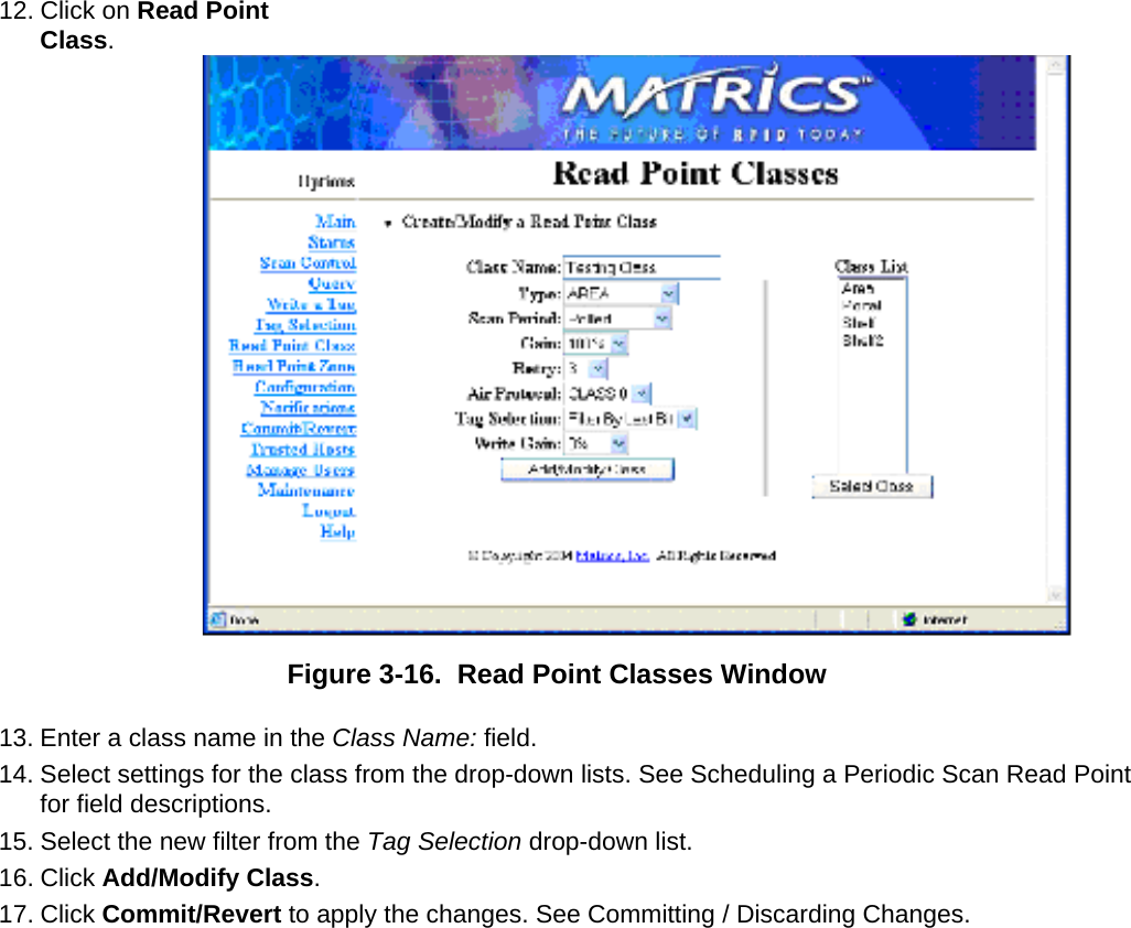  12. Click on Read Point Class.Figure 3-16.  Read Point Classes Window 13. Enter a class name in the Class Name: field.  14. Select settings for the class from the drop-down lists. See Scheduling a Periodic Scan Read Point  for field descriptions. 15. Select the new filter from the Tag Selection drop-down list.  16. Click Add/Modify Class. 17. Click Commit/Revert to apply the changes. See Committing / Discarding Changes. 
