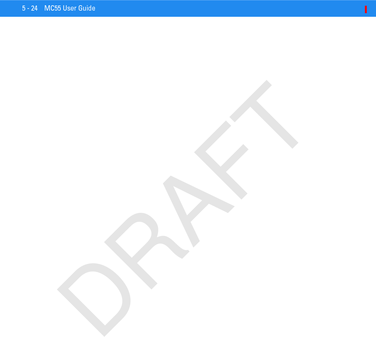 5 - 24 MC55 User GuideDRAFT