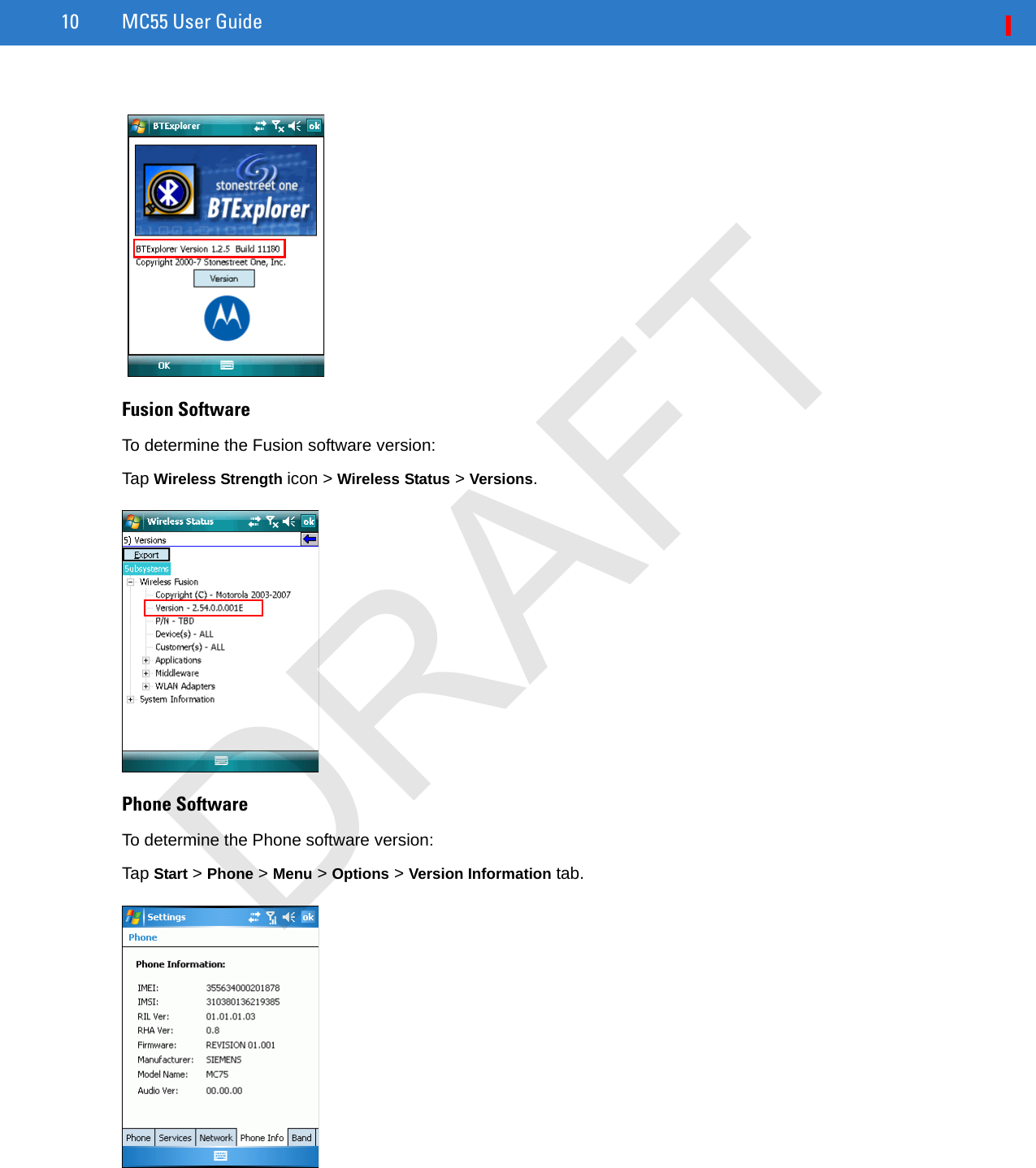 10 MC55 User GuideFusion SoftwareTo determine the Fusion software version:Tap Wireless Strength icon &gt; Wireless Status &gt; Versions.Phone SoftwareTo determine the Phone software version:Tap Start &gt; Phone &gt; Menu &gt; Options &gt; Version Information tab.DRAFT