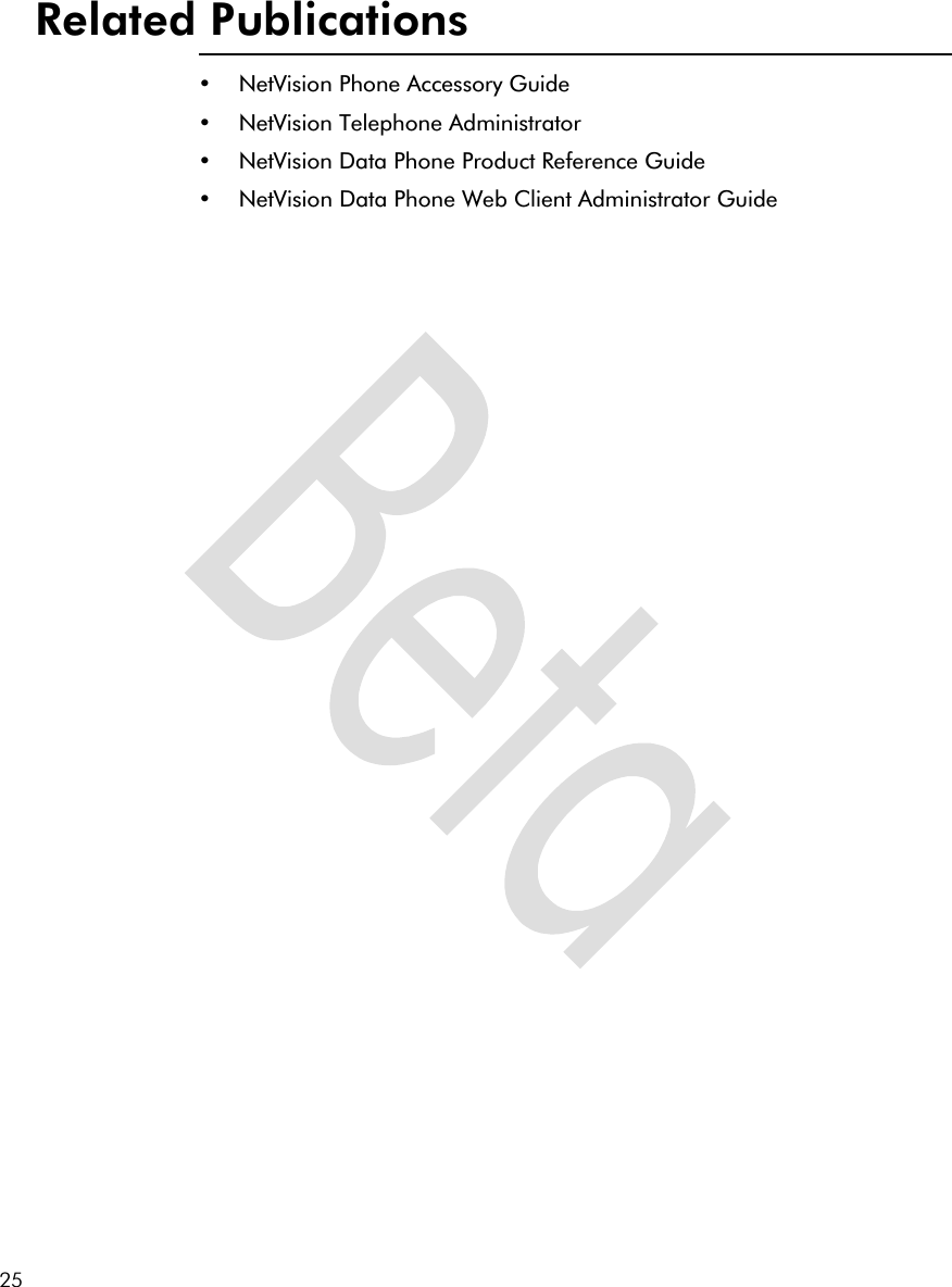 25Related Publications•NetVision Phone Accessory Guide•NetVision Telephone Administrator•NetVision Data Phone Product Reference Guide•NetVision Data Phone Web Client Administrator Guide