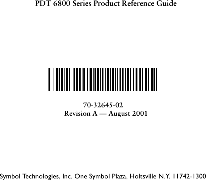270-32645-02Revision A — August 2001Symbol Technologies, Inc. One Symbol Plaza, Holtsville N.Y. 11742-1300PDT 6800 Series Product Reference Guide