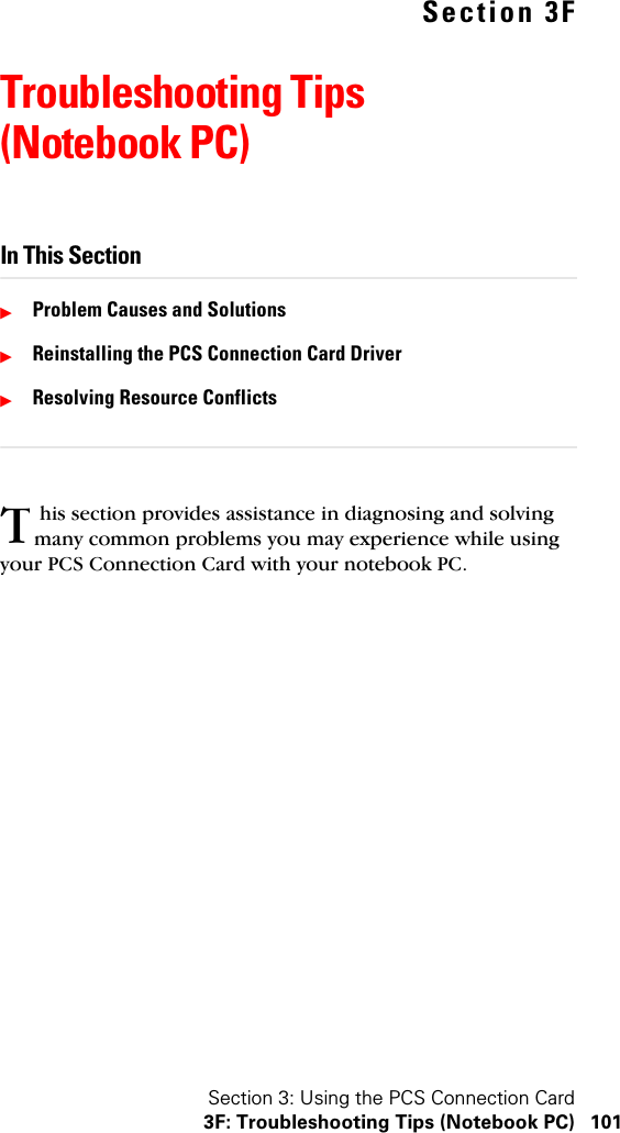 Section 3: Using the PCS Connection Card3F: Troubleshooting Tips (Notebook PC) 101Section 3FTroubleshooting Tips (Notebook PC)In This SectionᮣProblem Causes and SolutionsᮣReinstalling the PCS Connection Card DriverᮣResolving Resource Conflicts his section provides assistance in diagnosing and solving many common problems you may experience while using your PCS Connection Card with your notebook PC. T