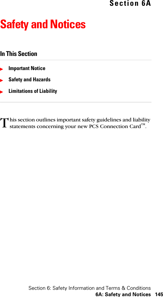 Section 6: Safety Information and Terms &amp; Conditions6A: Safety and Notices 145Section 6ASafety and NoticesIn This SectionᮣImportant NoticeᮣSafety and HazardsᮣLimitations of Liabilityhis section outlines important safety guidelines and liability statements concerning your new PCS Connection CardTM. T
