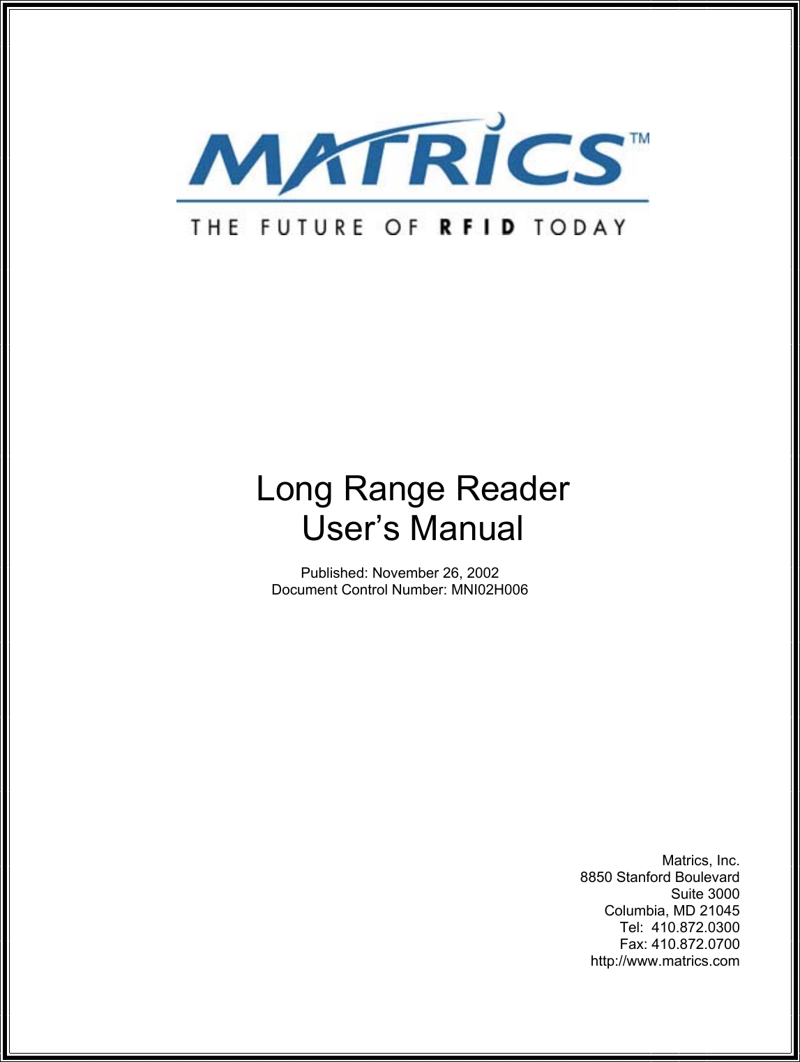              Long Range Reader User’s Manual  Published: November 26, 2002 Document Control Number: MNI02H006                Matrics, Inc. 8850 Stanford Boulevard Suite 3000 Columbia, MD 21045 Tel:  410.872.0300  Fax: 410.872.0700  http://www.matrics.com  