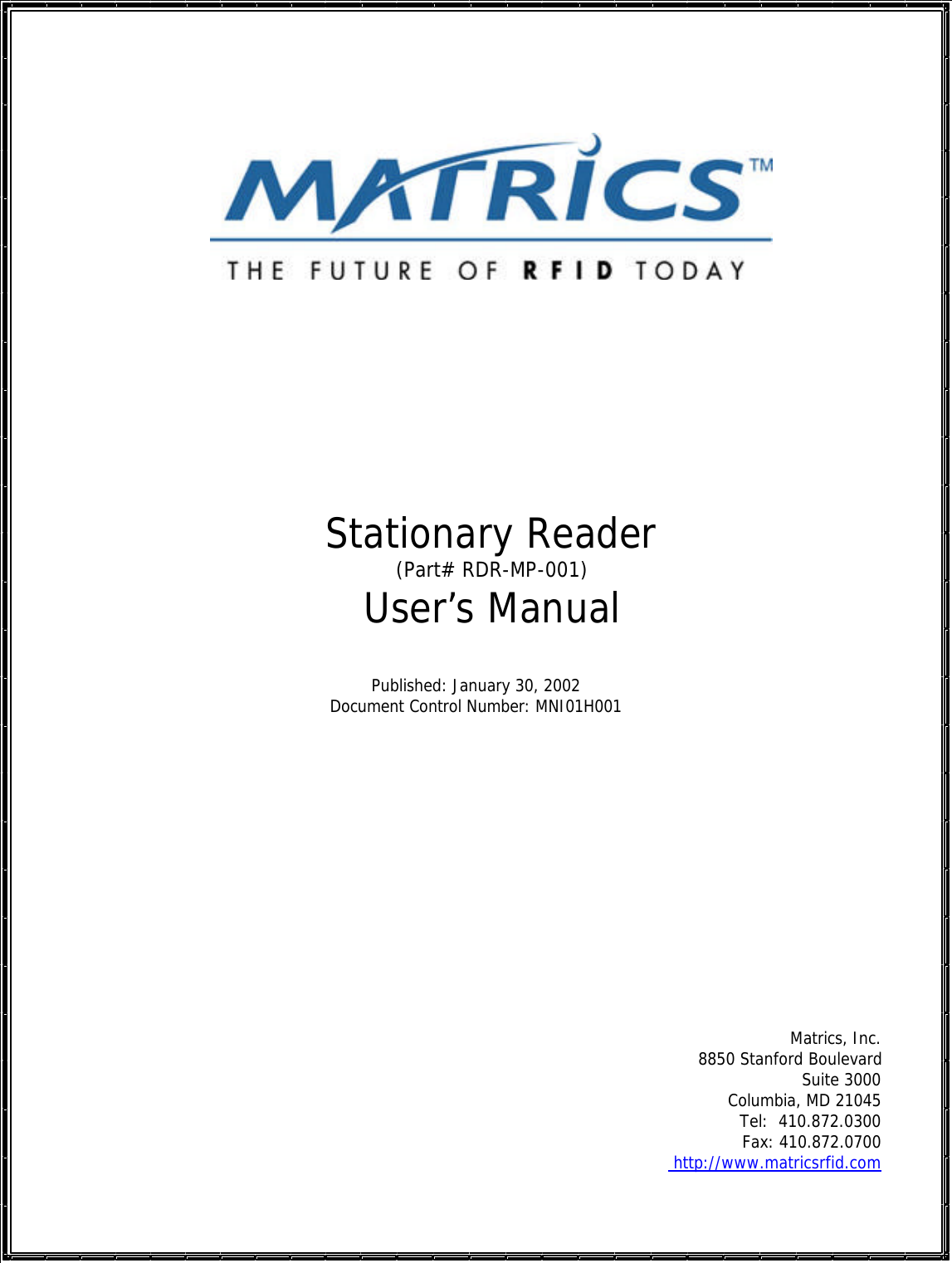           Stationary Reader (Part# RDR-MP-001) User’s Manual   Published: January 30, 2002 Document Control Number: MNI01H001                Matrics, Inc. 8850 Stanford Boulevard Suite 3000 Columbia, MD 21045 Tel:  410.872.0300  Fax: 410.872.0700  http://www.matricsrfid.com 