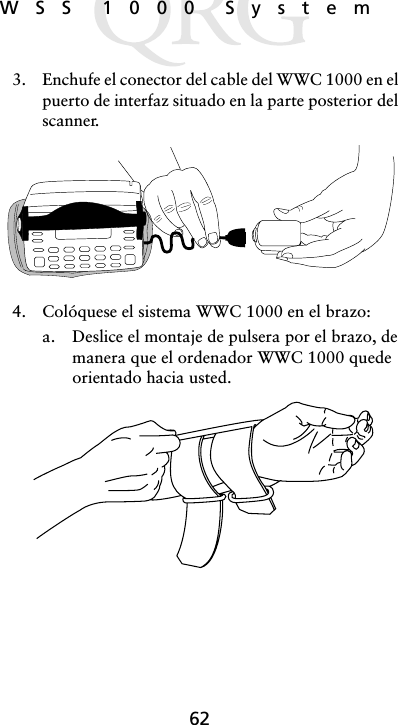 62WSS 1000 System3. Enchufe el conector del cable del WWC 1000 en el puerto de interfaz situado en la parte posterior del scanner. 4. Colóquese el sistema WWC 1000 en el brazo:a. Deslice el montaje de pulsera por el brazo, de manera que el ordenador WWC 1000 quede orientado hacia usted. 