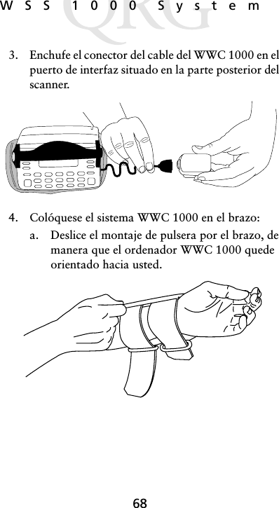 68WSS 1000 System3. Enchufe el conector del cable del WWC 1000 en el puerto de interfaz situado en la parte posterior del scanner. 4. Colóquese el sistema WWC 1000 en el brazo:a. Deslice el montaje de pulsera por el brazo, de manera que el ordenador WWC 1000 quede orientado hacia usted. 