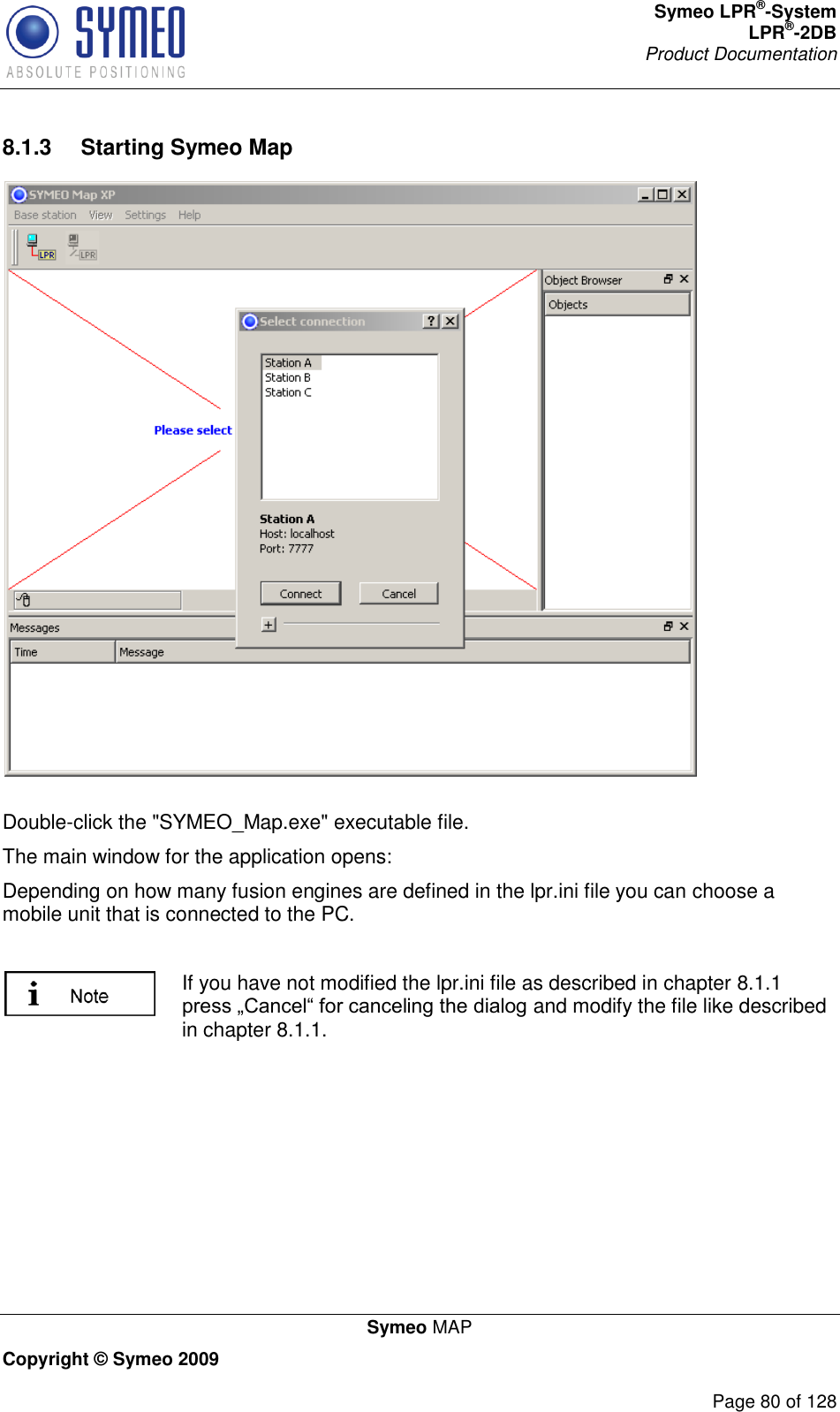 Symeo LPR®-System LPR®-2DB       Product Documentation   Symeo MAP Copyright © Symeo 2009          Page 80 of 128 8.1.3  Starting Symeo Map   Double-click the &quot;SYMEO_Map.exe&quot; executable file.  The main window for the application opens:  Depending on how many fusion engines are defined in the lpr.ini file you can choose a mobile unit that is connected to the PC.   If you have not modified the lpr.ini file as described in chapter 8.1.1  and modify the file like described in chapter 8.1.1.     