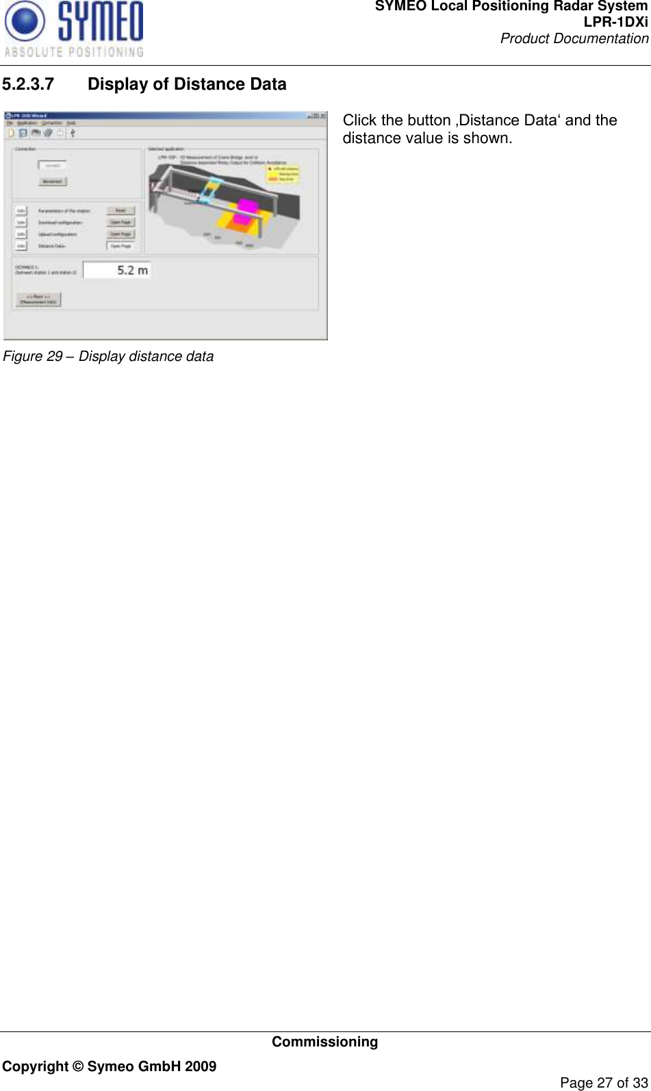 SYMEO Local Positioning Radar System LPR-1DXi Product Documentation   Commissioning Copyright © Symeo GmbH 2009     Page 27 of 33 5.2.3.7   Display of Distance Data  Figure 29 – Display distance data  Click the button ‚Distance Data„ and the distance value is shown.     