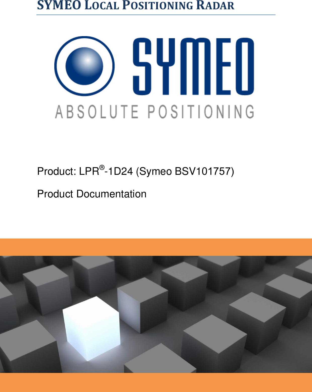   Copyright © SYMEO GmbH 2009   Date: August 2009 LPR-1D24_Users_Manual_FCC-IC-Edition_EN.docx  Page 1 of 34 SYMEO LOCAL POSITIONING RADAR          Product: LPR®-1D24 (Symeo BSV101757) Product Documentation    Table of Content 