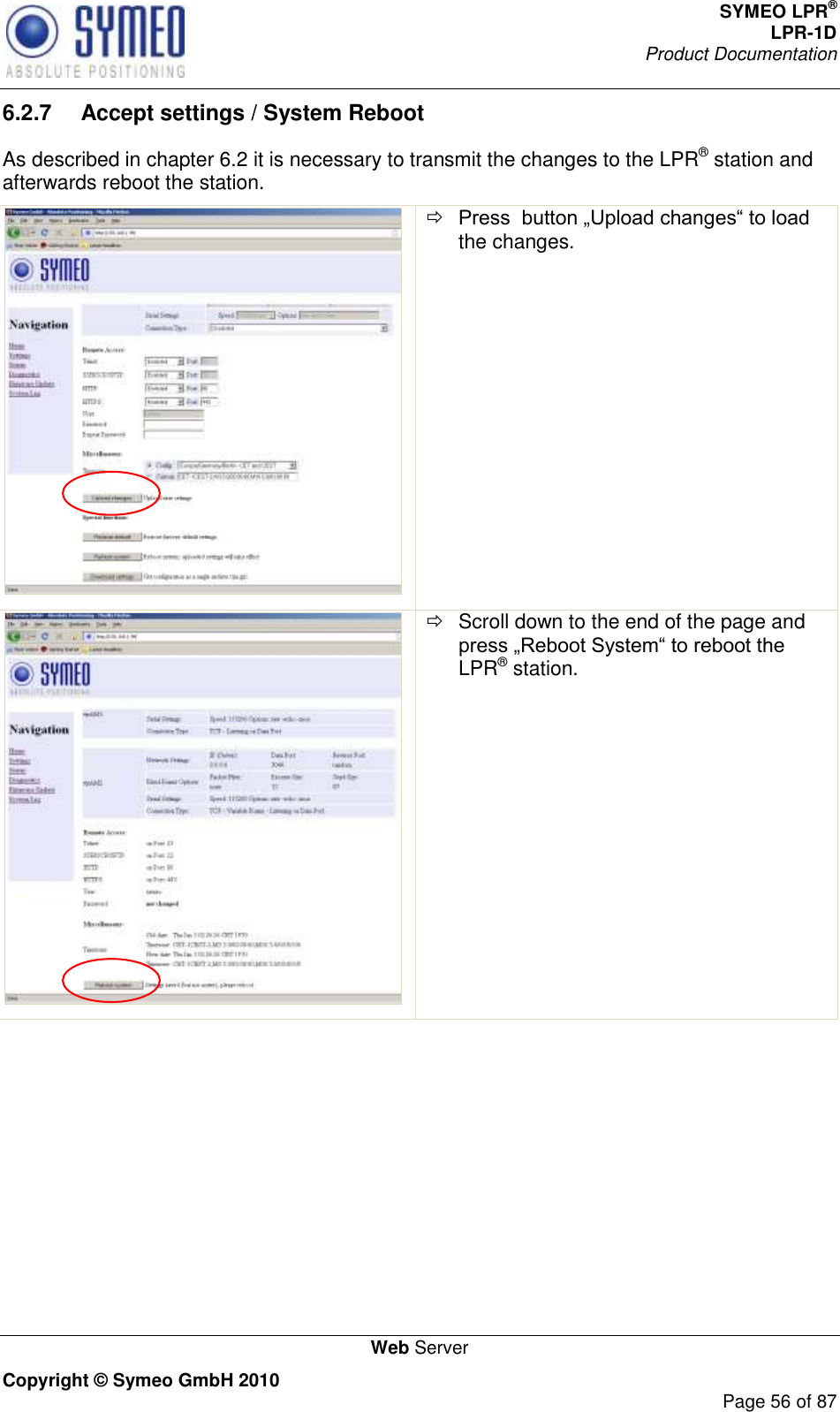 SYMEO LPR® LPR-1D Product Documentation   Web Server Copyright © Symeo GmbH 2010     Page 56 of 87 6.2.7  Accept settings / System Reboot As described in chapter 6.2 it is necessary to transmit the changes to the LPR® station and afterwards reboot the station.    the changes.     Scroll down to the end of the page and LPR® station.   