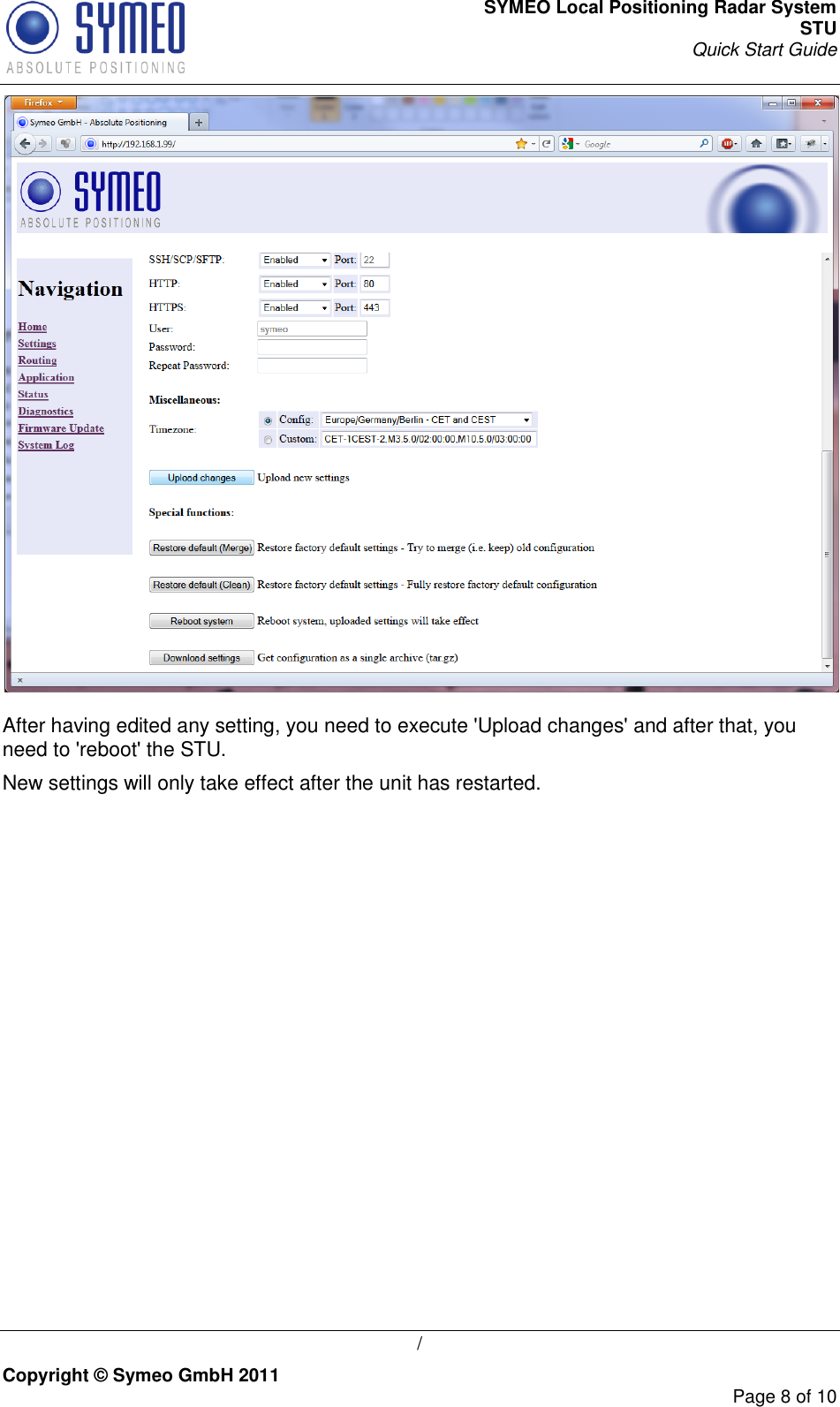 SYMEO Local Positioning Radar System STU Quick Start Guide   / Copyright © Symeo GmbH 2011     Page 8 of 10  After having edited any setting, you need to execute &apos;Upload changes&apos; and after that, you need to &apos;reboot&apos; the STU. New settings will only take effect after the unit has restarted.   