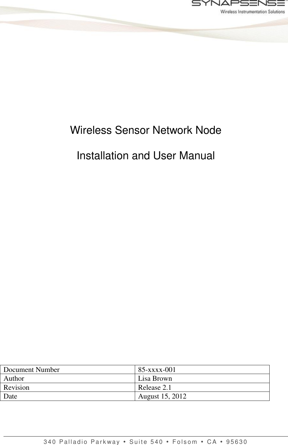    340  Palladio   P a r k wa y     S u i t e   540   F o l s o m     C A    95630            Wireless Sensor Network Node  Installation and User Manual                      Document Number 85-xxxx-001 Author Lisa Brown Revision Release 2.1 Date August 15, 2012 