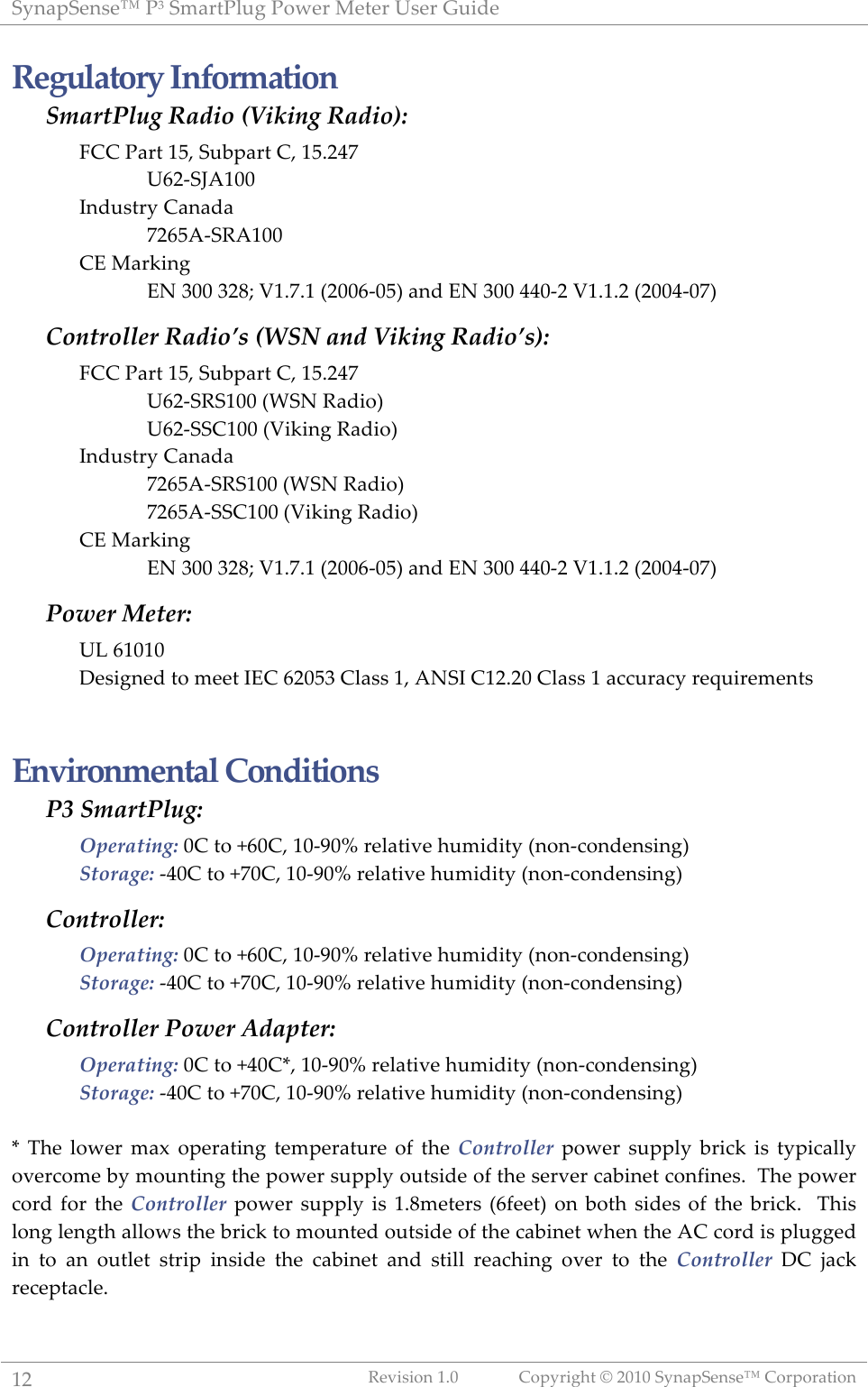 "#$%&"'$(')!*+!",%-.*/01!*23'-!4'.'-!5('-!6078'!!?=!@'A7(72$!?:>!B2&#-71C.!D!=>?>!"#$%&"'$(')!B2-&2-%.72$!!Regulatory'Information'SmartPlug,Radio,(Viking,Radio):,KBB!*%-.!?;<!"0V&%-.!B<!?;:=La!5^=`"r9?>>!P$80(.-#!B%$%8%!!a=^;9`"@9?>>!BS!4%-I7$1!S[!+>>!+=gq!X?:a:?!W=>>^`>;Y!%$8!S[!+>>!LL>`=!X?:?:=!W=>>L`>aY!!Controller,Radio’s,(WSN,and,Viking,Radio’s):,KBB!*%-.!?;<!"0V&%-.!B<!?;:=La!5^=`"@"?>>!WM"[!@%872Y!5^=`""B?>>!WX7I7$1!@%872Y!P$80(.-#!B%$%8%!!a=^;9`"@"?>>!WM"[!@%872Y!a=^;9`""B?>>!WX7I7$1!@%872Y!BS!4%-I7$1!S[!+>>!+=gq!X?:a:?!W=>>^`>;Y!%$8!S[!+>>!LL>`=!X?:?:=!W=>>L`>aY!!Power,Meter:,5F!^?>?>!c'(71$'8!.2!,''.!PSB!^=>;+!B/%((!?<!9["P!B?=:=>!B/%((!?!%NN0-%N#!-'R07-','$.(!!!Environmental'Conditions'P3,SmartPlug:,Operating:!>B!.2!s^>B<!?>`O>p!-'/%.7A'!C0,787.#!W$2$`N2$8'$(7$1Y!Storage:!`L>B!.2!sa>B<!?>`O>p!-'/%.7A'!C0,787.#!W$2$`N2$8'$(7$1Y!!Controller:,Operating:,>B!.2!s^>B<!?>`O>p!-'/%.7A'!C0,787.#!W$2$`N2$8'$(7$1Y!Storage:!`L>B!.2!sa>B<!?>`O>p!-'/%.7A'!C0,787.#!W$2$`N2$8'$(7$1Y!!Controller,Power,Adapter:,Operating:,>B!.2!sL>Bt<!?>`O>p!-'/%.7A'!C0,787.#!W$2$`N2$8'$(7$1Y!Storage:,`L>B!.2!sa>B<!?>`O>p!-'/%.7A'!C0,787.#!W$2$`N2$8'$(7$1Y!!t! \C'! /23'-! ,%U! 2&'-%.7$1! .',&'-%.0-'! 2G! .C'! Controller!&23'-! (0&&/#! V-7NI! 7(! .#&7N%//#!2A'-N2,'!V#!,20$.7$1!.C'!&23'-!(0&&/#!20.(78'!2G!.C'!('-A'-!N%V7$'.!N2$G7$'(:!!\C'!&23'-!N2-8!G2-! .C'! Controller!&23'-!(0&&/#!7(! ?:g,'.'-(!W^G''.Y!2$!V2.C!(78'(!2G! .C'!V-7NI:!! \C7(!/2$1!/'$1.C!%//23(!.C'!V-7NI!.2!,20$.'8!20.(78'!2G!.C'!N%V7$'.!3C'$!.C'!9B!N2-8!7(!&/011'8!7$! .2! %$! 20./'.! (.-7&! 7$(78'! .C'! N%V7$'.! %$8! (.7//! -'%NC7$1! 2A'-! .2! .C'! Controller!cB! e%NI!-'N'&.%N/':!
