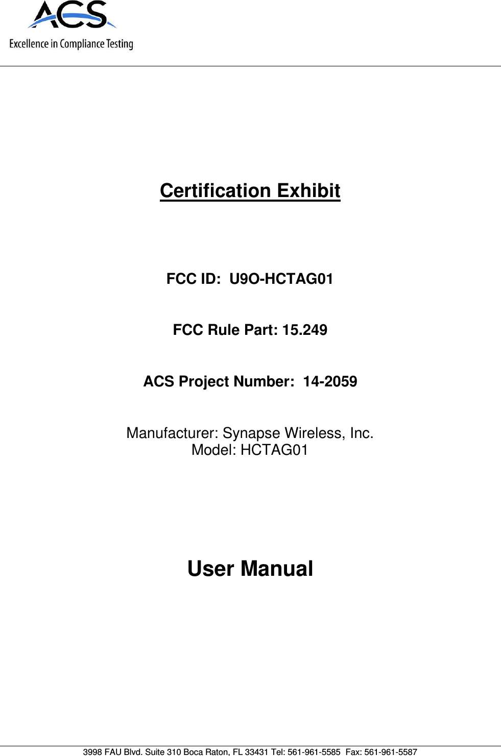      Certification Exhibit     FCC ID:  U9O-HCTAG01   FCC Rule Part: 15.249   ACS Project Number:  14-2059   Manufacturer: Synapse Wireless, Inc. Model: HCTAG01     User Manual   3998 FAU Blvd. Suite 310 Boca Raton, FL 33431 Tel: 561-961-5585  Fax: 561-961-5587 