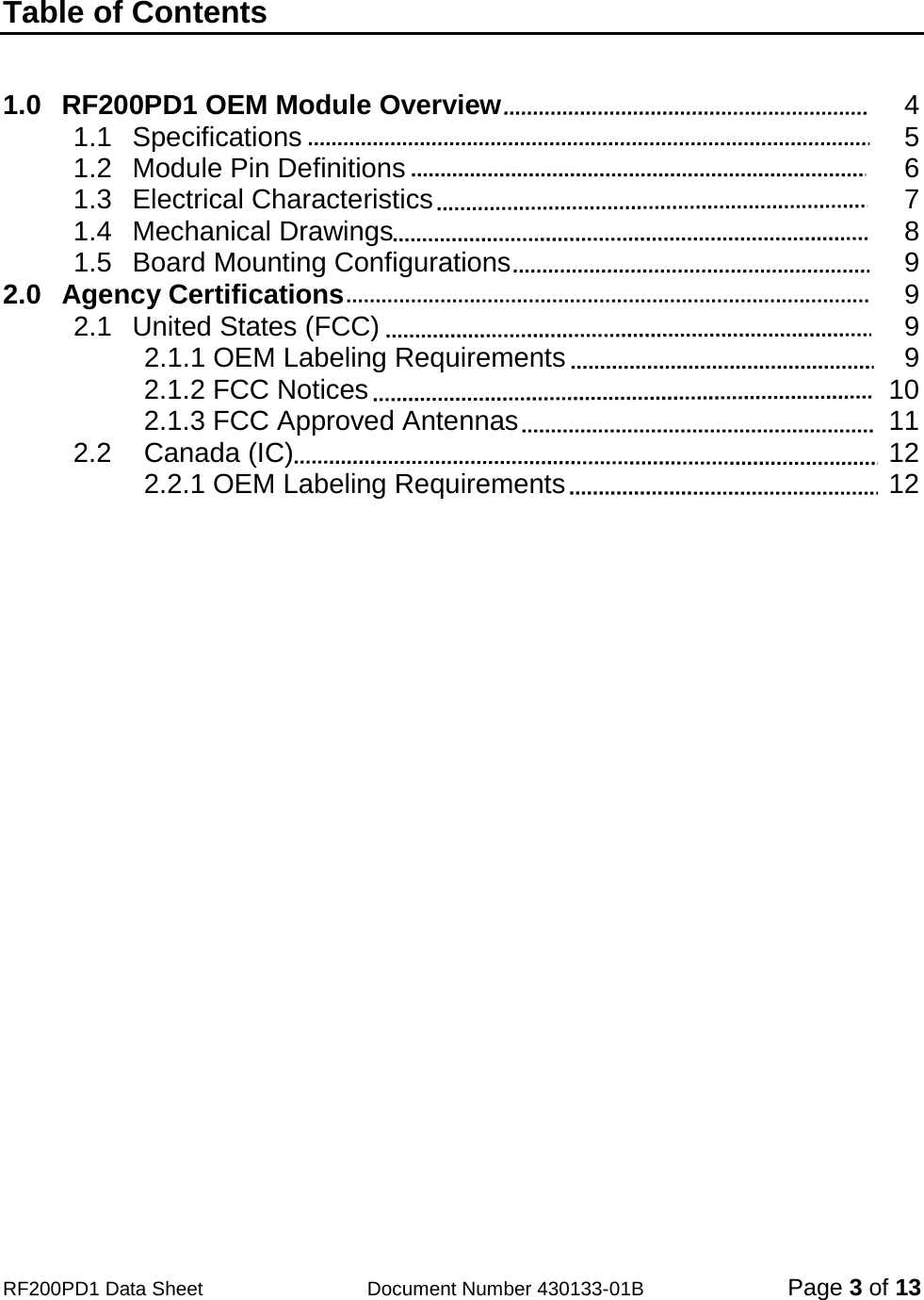                                            RF200PD1 Data Sheet                  Document Number 430133-01B  Page 3 of 13  Table of Contents      1.0 RF200PD1 OEM Module Overview            4 1.1 Specifications               5 1.2 Module Pin Definitions              6 1.3 Electrical Characteristics             7 1.4 Mechanical Drawings              8 1.5 Board Mounting Configurations            9 2.0 Agency Certifications               9 2.1 United States (FCC)              9  2.1.1 OEM Labeling Requirements            9  2.1.2 FCC Notices            10  2.1.3 FCC Approved Antennas          11 2.2 Canada (IC)             12  2.2.1 OEM Labeling Requirements          12    