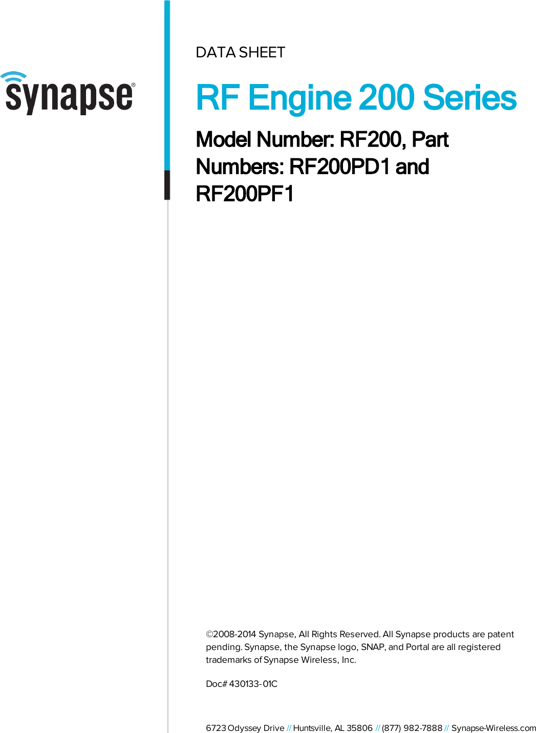 DATA SHEETRF Engine 200 SeriesModel Number:RF200, PartNumbers: RF200PD1 andRF200PF1©2008-2014 Synapse, All Rights Reserved. All Synapse products are patentpending. Synapse, the Synapse logo, SNAP, and Portal are all registeredtrademarks of Synapse Wireless, Inc.Doc# 430133-01C6723 Odyssey Drive // Huntsville, AL 35806 // (877) 982-7888 // Synapse-Wireless.com
