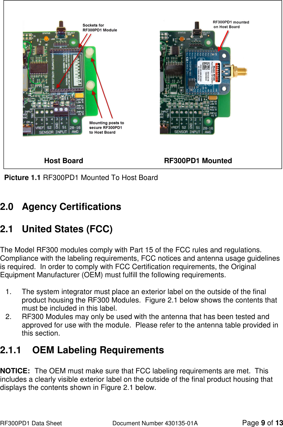                                                                                                                                                                          RF300PD1 Data Sheet                   Document Number 430135-01A Page 9 of 13                                                                  Host Board                                        RF300PD1 Mounted    Picture 1.1 RF300PD1 Mounted To Host Board   2.0  Agency Certifications  2.1  United States (FCC)  The Model RF300 modules comply with Part 15 of the FCC rules and regulations.  Compliance with the labeling requirements, FCC notices and antenna usage guidelines is required.  In order to comply with FCC Certification requirements, the Original Equipment Manufacturer (OEM) must fulfill the following requirements.  1.  The system integrator must place an exterior label on the outside of the final product housing the RF300 Modules.  Figure 2.1 below shows the contents that must be included in this label. 2.  RF300 Modules may only be used with the antenna that has been tested and approved for use with the module.  Please refer to the antenna table provided in this section.  2.1.1    OEM Labeling Requirements  NOTICE:  The OEM must make sure that FCC labeling requirements are met.  This includes a clearly visible exterior label on the outside of the final product housing that displays the contents shown in Figure 2.1 below.  
