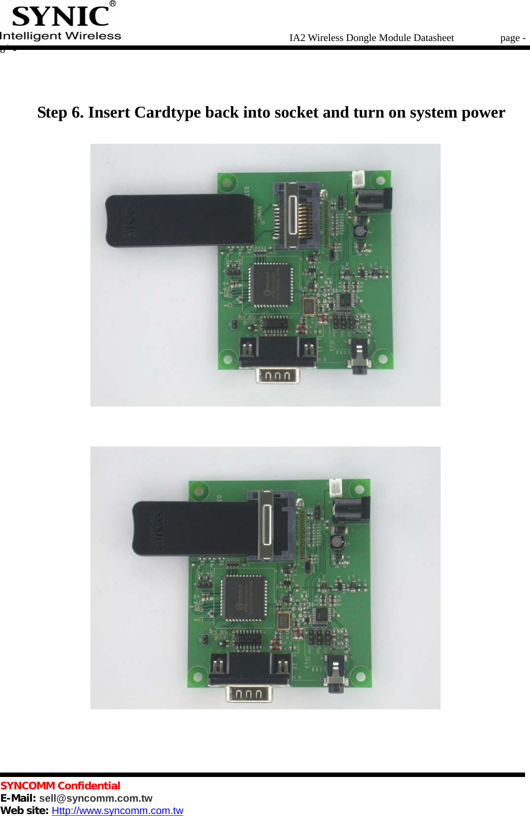   IA2 Wireless Dongle Module Datasheet       page - 8 -   SYNCOMM Confidential     E-Mail: sell@syncomm.com.tw Web site: Http://www.syncomm.com.tw       Step 6. Insert Cardtype back into socket and turn on system power     