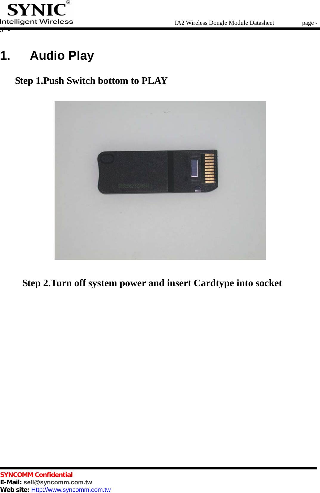   IA2 Wireless Dongle Module Datasheet       page - 3 -   SYNCOMM Confidential     E-Mail: sell@syncomm.com.tw Web site: Http://www.syncomm.com.tw      1.   Audio Play  Step 1.Push Switch bottom to PLAY   Step 2.Turn off system power and insert Cardtype into socket  