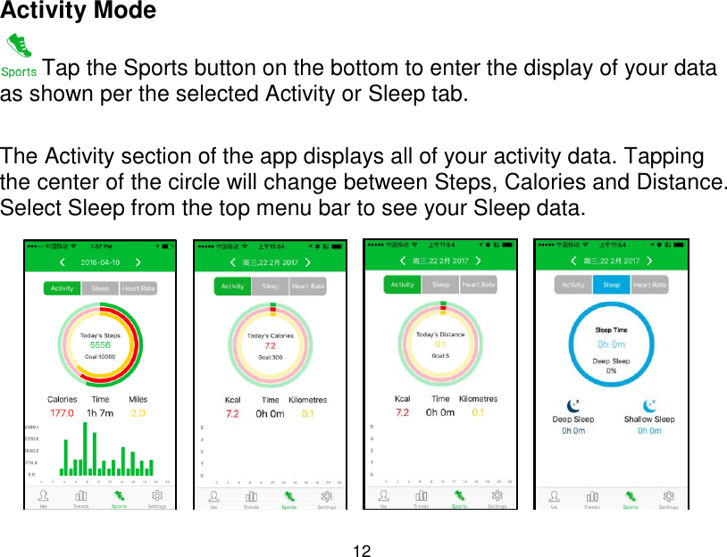  12  Activity Mode  Tap the Sports button on the bottom to enter the display of your data as shown per the selected Activity or Sleep tab.  The Activity section of the app displays all of your activity data. Tapping the center of the circle will change between Steps, Calories and Distance.  Select Sleep from the top menu bar to see your Sleep data.                     