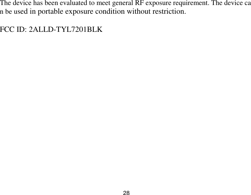  28  The device has been evaluated to meet general RF exposure requirement. The device can be used in portable exposure condition without restriction.   FCC ID: 2ALLD-TYL7201BLK  