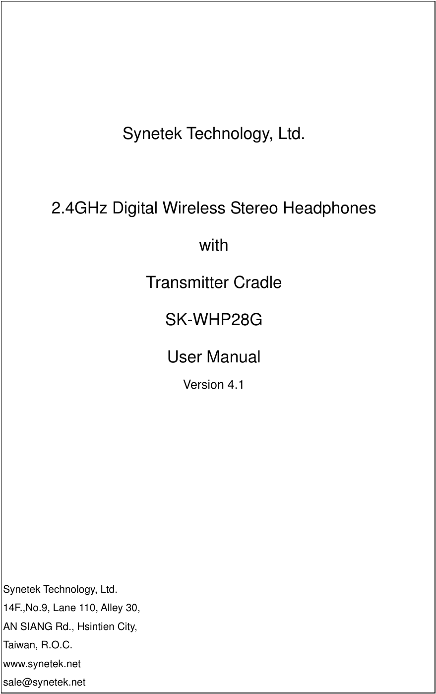       Synetek Technology, Ltd.  2.4GHz Digital Wireless Stereo Headphones   with  Transmitter Cradle  SK-WHP28G User Manual   Version 4.1       Synetek Technology, Ltd. 14F.,No.9, Lane 110, Alley 30,   AN SIANG Rd., Hsintien City,   Taiwan, R.O.C. www.synetek.net sale@synetek.net