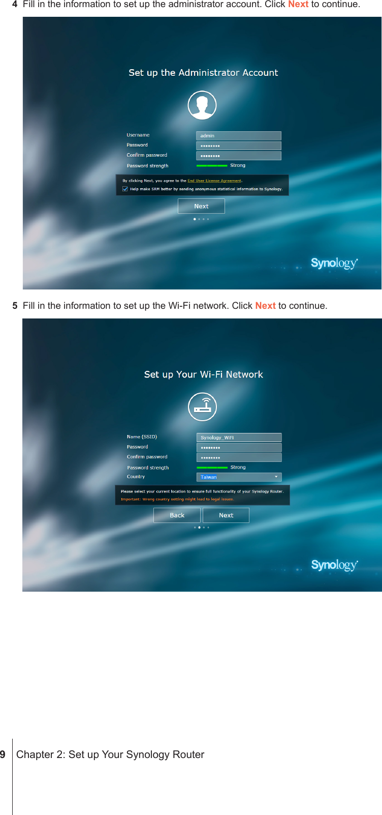  9  Chapter 2: Set up Your Synology Router4  Fill in the information to set up the administrator account. Click Next to continue.5  Fill in the information to set up the Wi-Fi network. Click Next to continue.