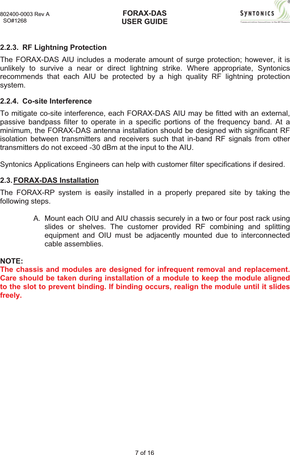 802400-00  SO#12682.2.3.RThe FOunlikely recommsystem.2.2.4.CTo mitigpassiveminimumisolationtransmitSyntonic2.3. FORThe FOfollowingNOTE:The chaCare shto the sfreely.003 Rev A 8RF LightninRAX-DASto survivemends that Co-site Integate co-sitebandpassm, the FORn between tters do not cs ApplicatiRAX-DAS IORAX-RP sg steps. A. Mounslidesequipcableassis and hould be taslot to prevng ProtectiAIU includee a near oeach AIU erference interferencfilter to opRAX-DASatransmitterexceed -30ions Enginenstallationsystem is ent each OIUs or shelvepment and e assembliemodulesaaken durinvent bindinFOUSiones a modeor direct libe protecce, each FOperate in aantenna insts and rece0 dBm at theers can heneasily instaU and AIU ces. The cuOIU must es.are designng installatng. If bindiORAX-DASER GUIDE7 of 16 erate amounightning stcted by a ORAX-DAS specific ptallation sheivers suchhe input to telp with cusalled in a pchassis secustomer prbe adjacened for infrtion of a ming occursnt of surgetrike. Wherhigh qualitS AIU may portions of hould be deh that in-bathe AIU. stomer filterproperly precurely in a trovided RFently mountrequent remodule to ks, realign te protectionre approprty RF lightbe fitted wthe frequeesigned withand RF signr specificatiepared sitetwo or four F combininted due to emoval andkeep the mthe modulen; however,riate, Syntotning protewith an extency band. h significannals from oons if desire by takingpost rack ung and splinterconned replacemmodule alige until it sl, it is onicsectionernal, At a nt RF other red.g the using ittingectedment.gnedlides