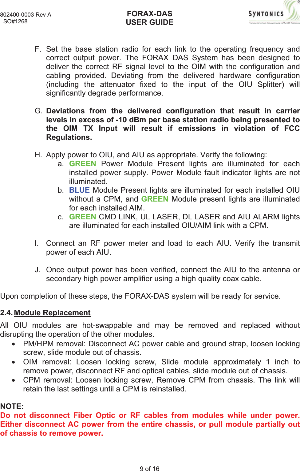 802400-00  SO#1268Upon co2.4. ModAll OIUdisruptinxPsxOrexCreNOTE:Do not Eitherdof chas003 Rev A 8F. Set tcorredelivecablin(inclusignifG.  DevialevelstheOReguH.Applya.b.c.I. ConnpoweJ. Onceseconompletionodule Repla modules ng the operPM/HPM remcrew, slide OIM removemove powCPM removetain the lasdisconnecdisconnectsis to remohe base stct output per the correng provideuding the aficantly degations froms in excessOIM TX Iulations.y power to OGREENinstalledilluminateBLUE Mowithout afor each iGREENCare illuminnect an RFer of each Ae output powndary high f these stepcementare hot-swation of themoval: Discmodule oual: Loosenwer, disconnval: Loosenst settings ct Fiber Ot AC poweove powerFOUStation radiopower. Theect RF signd. Deviatinattenuatorrade perform the des of -10 dBnput will OIU, and APower Mopower suped. odule Prese CPM, andnstalled AICMD LINK,nated for ea power meAIU.wer has bepower ampps, the FORwappablee other modconnect ACut of chassisn locking snect RF andn locking scuntil a CPMOptic or RFer from ther.ORAX-DASER GUIDE9 of 16 o for each e FORAX Dnal level tong from thfixed to trmance.livered coBm per basresult if IU as approodule Presply. Power ent lights adGREENMM., UL LASERach installeeter and loeen verifiedplifier using RAX-DASsand may dules.C power cas.screw, Slidd optical cacrew, RemoM is reinstalF cables fe entire chlink to theDAS Systeo the OIM whe deliverethe input onfiguratiose station emissionopriate. Veent lights Module faare illuminaModule preR, DL LASEed OIU/AIMoad to eachd, connect a high quasystem will be removeable and grode module ables, slide ove CPM flled. from moduhassis, or pe operating em has beewith the cod hardwarof the OIon that resradio beinns in violrify the folloare illuminault indicatoated for eacesent lights ER and AIUM link with ah AIU. Verthe AIU to ality coax cabe ready foed and reound strap,approximamodule oufrom chassules while pull modufrequencyen designeonfigurationre configurU Splitter)sult in cag presenteation of owing: nated for or lights arech installedare illuminU ALARM l CPM. rify the tranthe antennable.or service.eplaced wit, loosen locately 1 inct of chassissis. The linkunder pole partiallyy and ed to n and ration) will arriered to FCCeache not  OIU natedights nsmit na or thoutcking ch to s.k will ower. y out 