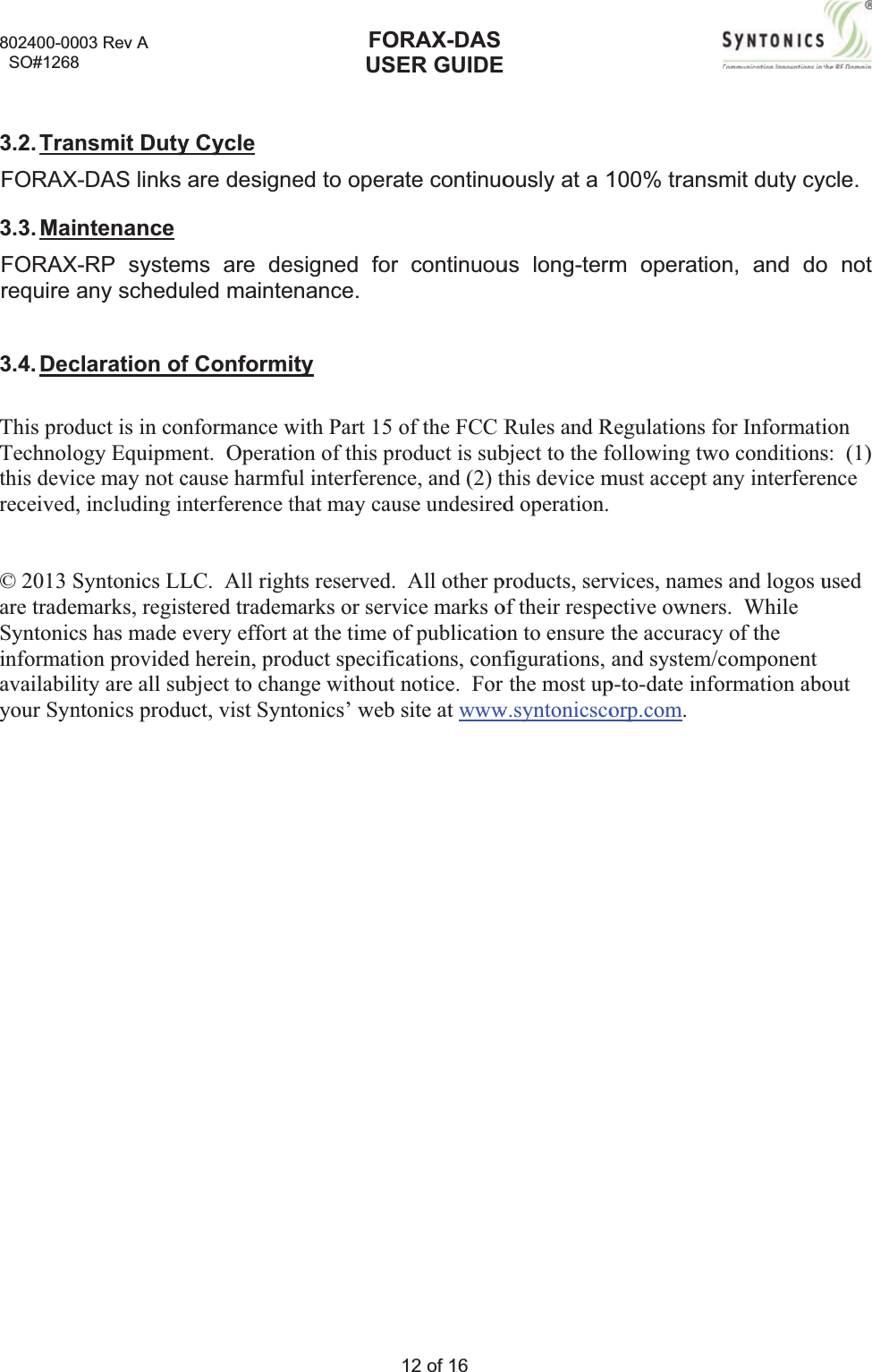 802400-00  SO#12683.2. TranFORAX3.3. MaiFORAXrequirea3.4. DecThis prodTechnolothis devicreceived,© 2013 Sare trademSyntonicinformatiavailabiliyour Syn003 Rev A 8nsmit Duty-DAS links ntenance-RP systemany scheduclaration ofduct is in conogy Equipmece may not c, including inSyntonics LLmarks, regiss has made eion providedity are all suntonics produy Cycle are designms are deuled maintef Conforminformance went.  Operaticause harmfunterference tLC.  All righstered trademevery effort d herein, proubject to chanuct, vist SynFOUSed to operaesigned forenance.ity with Part 15 ion of this prul interferenthat may cauhts reserved. marks or servat the time oduct specificnge without ntonics’ web ORAX-DASER GUIDE12 of 16 ate continuor continuouof the FCC Rroduct is subce, and (2) tuse undesired All other pvice marks oof publicatiocations, confnotice.  For site at wwwously at a 1us long-termRules and Rbject to the fthis device md operation.products, servof their respeon to ensure tfigurations,the most upw.syntonicsco100% transm operatioRegulationsffollowing twmust accept avices, namesective ownerthe accuracyand system/p-to-date infoorp.com.smit duty cyon, and dofor Informatiwo conditionsany interferes and logos urs.  While y of the /component ormation aboycle.o not ions:  (1) ence usedout 