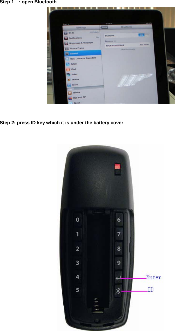 Step 1    : open Bluetooth     Step 2: press ID key which it is under the battery cover                