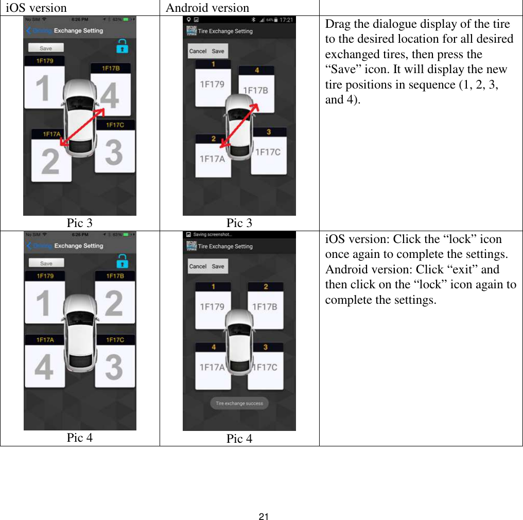 21iOS version Android versionPic 3 Pic 3Drag the dialogue display of the tireto the desired location for all desiredexchanged tires, then press the“Save” icon. It will display the newtire positions in sequence (1, 2, 3,and 4).Pic 4 Pic 4iOS version: Click the “lock” icononce again to complete the settings.Android version: Click “exit” andthen click on the “lock” icon again tocomplete the settings.