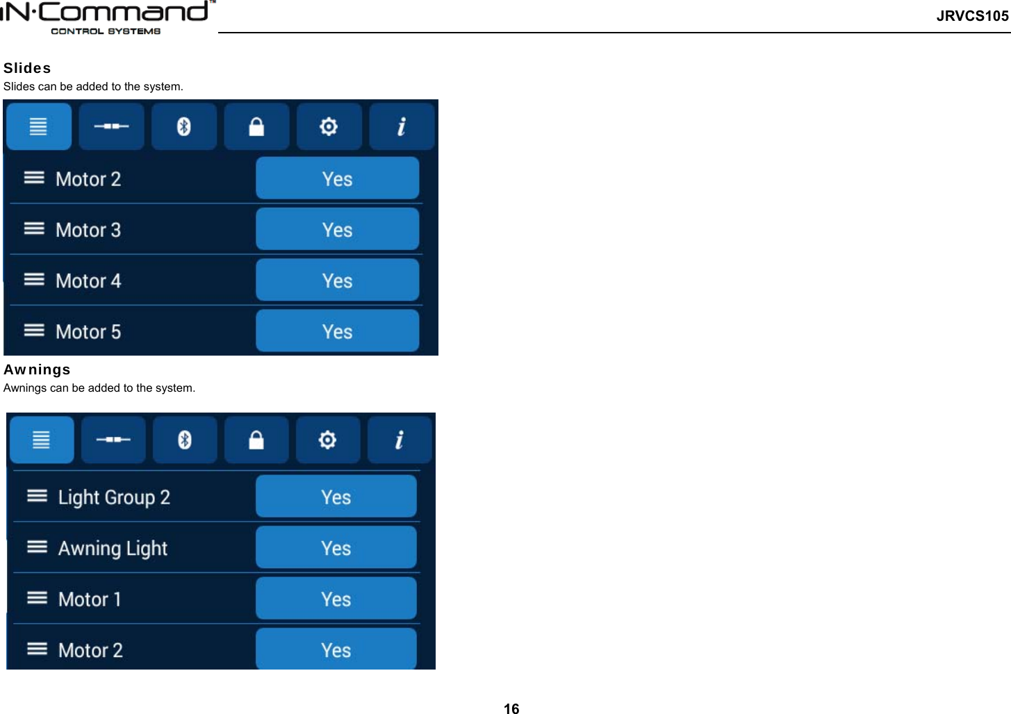  JRVCS105   16 Slides  Slides can be added to the system. Awnings  Awnings can be added to the system.  