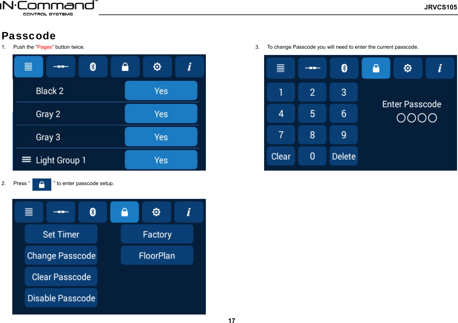   JRVCS105   17 Passcode 1.  Push the “Pages” button twice.  2.  Press “         ” to enter passcode setup.   3.  To change Passcode you will need to enter the current passcode. 