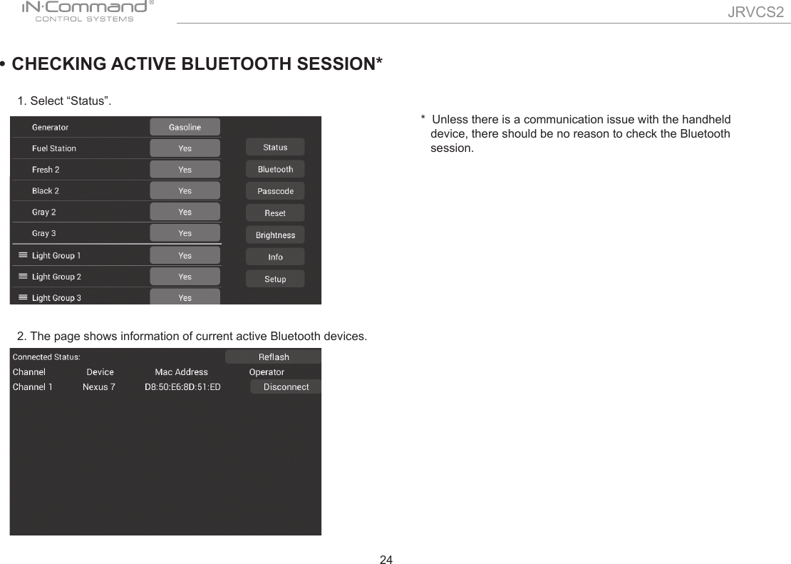 JRVCS224• CHECKING ACTIVE BLUETOOTH SESSION* 1. Select “Status”.2. The page shows information of current active Bluetooth devices.*  Unless there is a communication issue with the handheld   device, there should be no reason to check the Bluetooth   session.