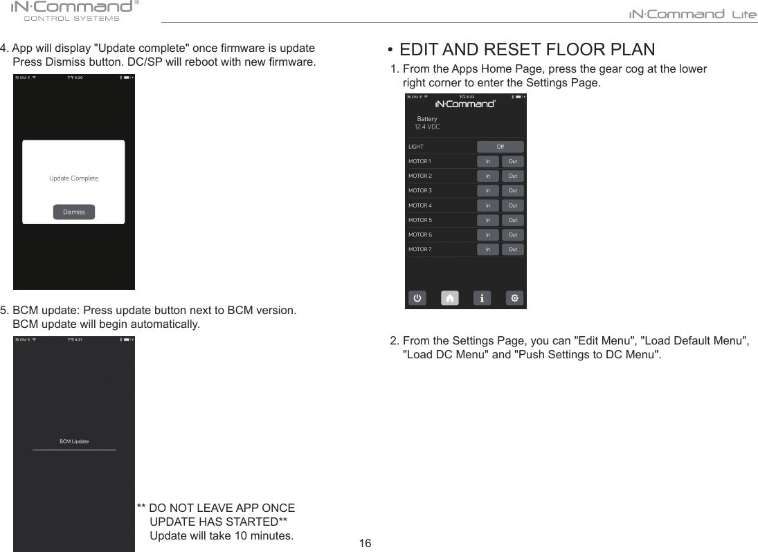 165. BCM update: Press update button next to BCM version.    BCM update will begin automatically.• EDIT AND RESET FLOOR PLAN1. From the Apps Home Page, press the gear cog at the lower        right corner to enter the Settings Page.2. From the Settings Page, you can &quot;Edit Menu&quot;, &quot;Load Default Menu&quot;,    &quot;Load DC Menu&quot; and &quot;Push Settings to DC Menu&quot;.4. App will display &quot;Update complete&quot; once rmware is update     Press Dismiss button. DC/SP will reboot with new rmware.** DO NOT LEAVE APP ONCE     UPDATE HAS STARTED**    Update will take 10 minutes.