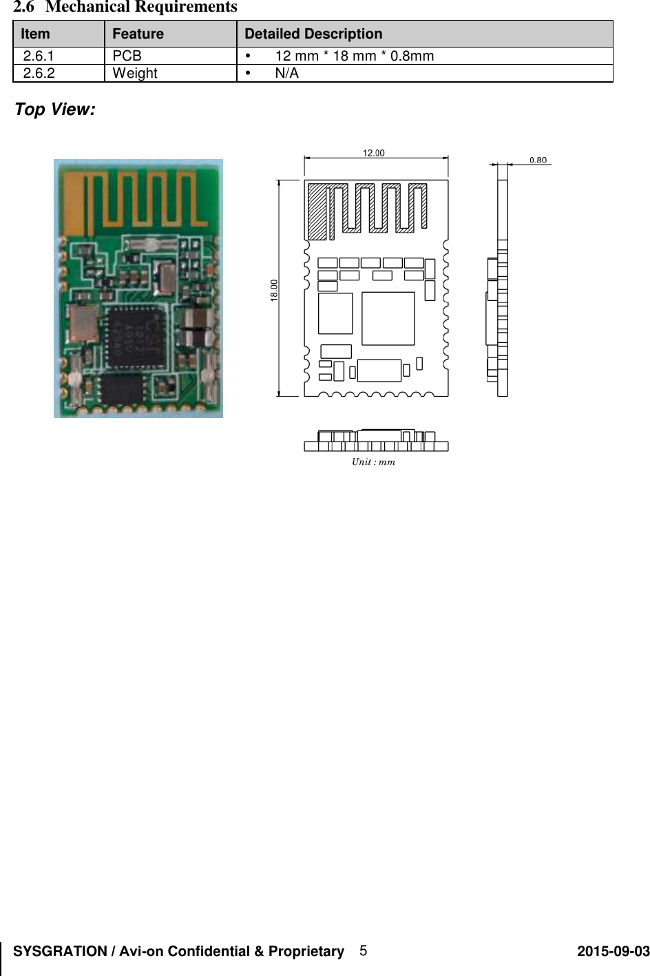 SYSGRATION / Avi-on Confidential &amp; Proprietary                                                       2015-09-03 5 2.6 Mechanical Requirements Item  Feature  Detailed Description 2.6.1  PCB  12 mm * 18 mm * 0.8mm 2.6.2  Weight  N/A Top View: 