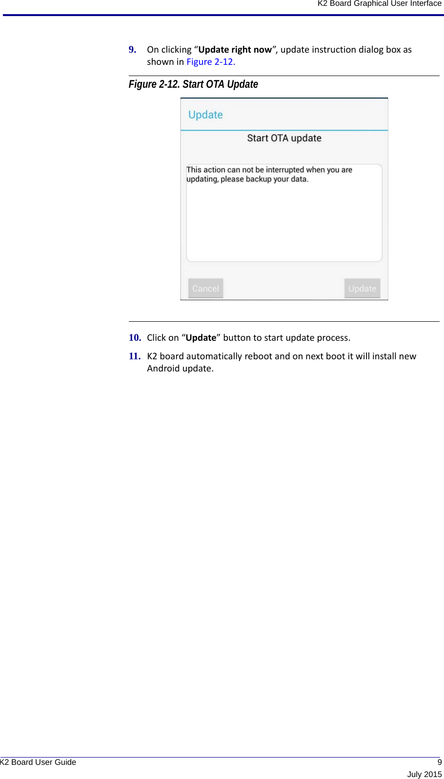  9July 2015K2 Board User GuideK2 Board Graphical User Interface9. On clicking “Update right now”, update instruction dialog box as shown in Figure 2-12. Figure 2-12. Start OTA Update 10. Click on “Update” button to start update process.11. K2 board automatically reboot and on next boot it will install new Android update.