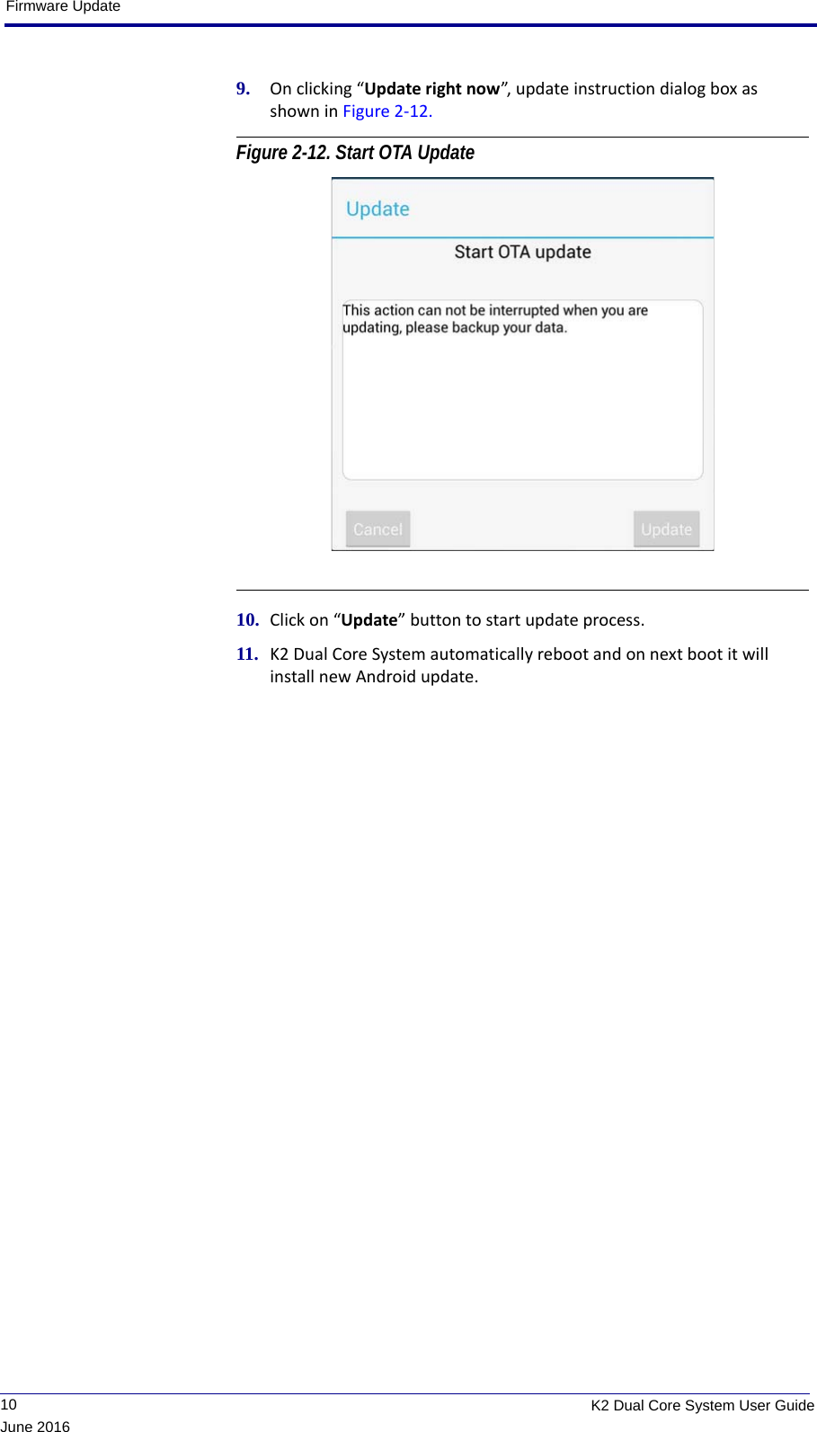 Firmware Update             10 K2 Dual Core System User GuideJune 20169. On clicking “Update right now”, update instruction dialog box as shown in Figure 2-12. Figure 2-12. Start OTA Update 10. Click on “Update” button to start update process.11. K2 Dual Core System automatically reboot and on next boot it will install new Android update.